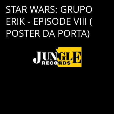 STAR WARS: GRUPO ERIK - EPISODE VIII (POSTER DA PORTA) -