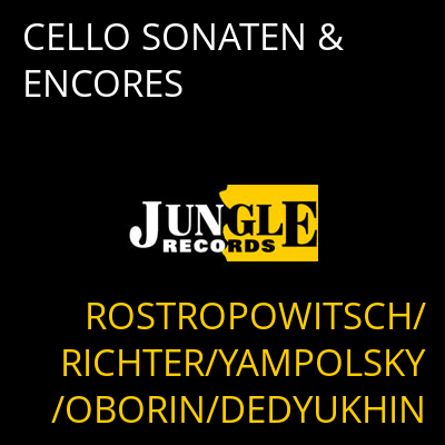 CELLO SONATEN & ENCORES ROSTROPOWITSCH/RICHTER/YAMPOLSKY/OBORIN/DEDYUKHIN