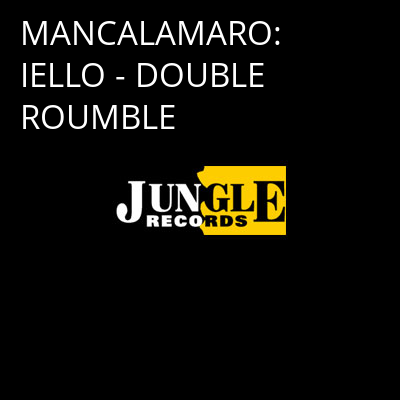 MANCALAMARO: IELLO - DOUBLE ROUMBLE -