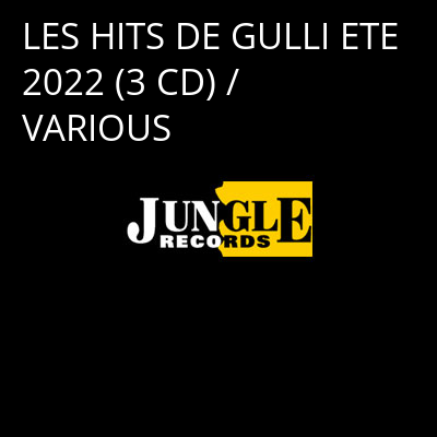 LES HITS DE GULLI ETE 2022 (3 CD) / VARIOUS -