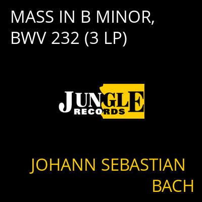 MASS IN B MINOR, BWV 232 (3 LP) JOHANN SEBASTIAN BACH