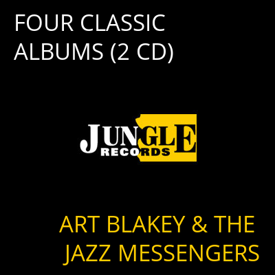 FOUR CLASSIC ALBUMS (2 CD) ART BLAKEY & THE JAZZ MESSENGERS