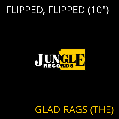FLIPPED, FLIPPED (10") GLAD RAGS (THE)