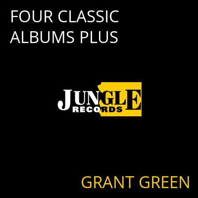 FOUR CLASSIC ALBUMS PLUS GRANT GREEN