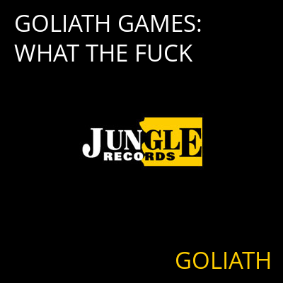 GOLIATH GAMES: WHAT THE FUCK GOLIATH