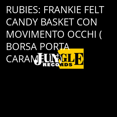 RUBIES: FRANKIE FELT CANDY BASKET CON MOVIMENTO OCCHI (BORSA PORTA CARAMELLE) -