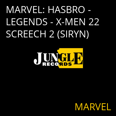 MARVEL: HASBRO - LEGENDS - X-MEN 22 SCREECH 2 (SIRYN) MARVEL