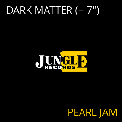 DARK MATTER (+ 7") PEARL JAM