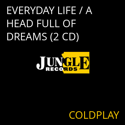 EVERYDAY LIFE / A HEAD FULL OF DREAMS (2 CD) COLDPLAY
