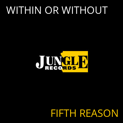 WITHIN OR WITHOUT FIFTH REASON