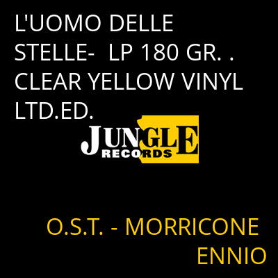 L'UOMO DELLE STELLE-  LP 180 GR. .CLEAR YELLOW VINYL LTD.ED. O.S.T. - MORRICONE ENNIO