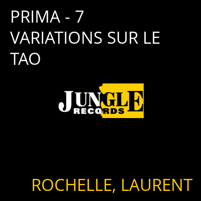 PRIMA - 7 VARIATIONS SUR LE TAO ROCHELLE, LAURENT