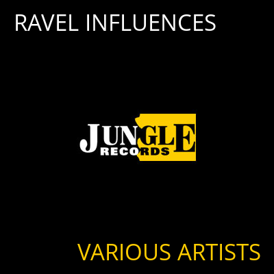 RAVEL INFLUENCES VARIOUS ARTISTS