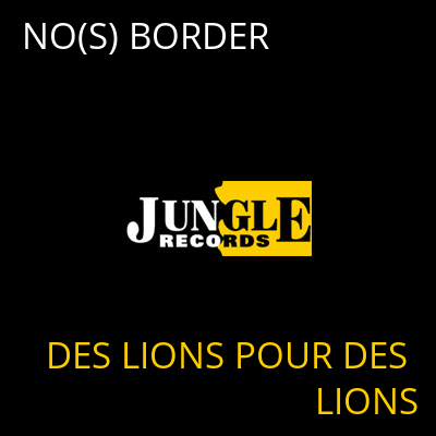 NO(S) BORDER DES LIONS POUR DES LIONS