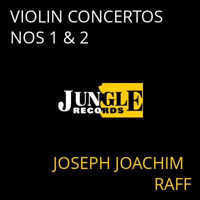 VIOLIN CONCERTOS NOS 1 & 2 JOSEPH JOACHIM RAFF