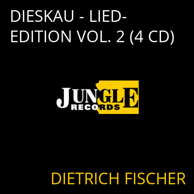 DIESKAU - LIED-EDITION VOL. 2 (4 CD) DIETRICH FISCHER
