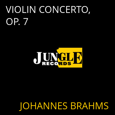 VIOLIN CONCERTO, OP. 7 JOHANNES BRAHMS