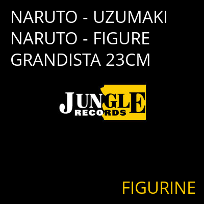 NARUTO - UZUMAKI NARUTO - FIGURE GRANDISTA 23CM FIGURINE
