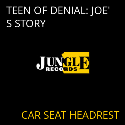TEEN OF DENIAL: JOE'S STORY CAR SEAT HEADREST