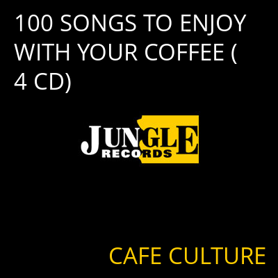 100 SONGS TO ENJOY WITH YOUR COFFEE (4 CD) CAFE CULTURE