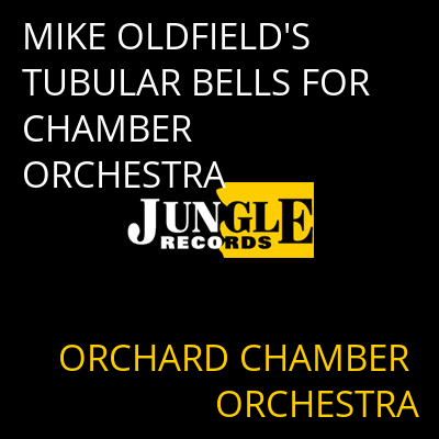 MIKE OLDFIELD'S TUBULAR BELLS FOR CHAMBER ORCHESTRA ORCHARD CHAMBER ORCHESTRA