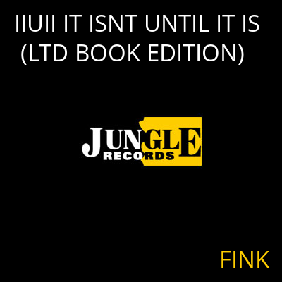 IIUII IT ISNT UNTIL IT IS (LTD BOOK EDITION) FINK