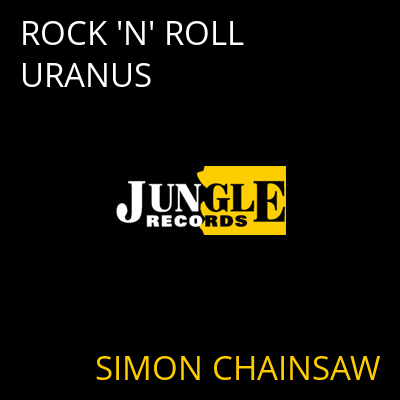 ROCK 'N' ROLL URANUS SIMON CHAINSAW