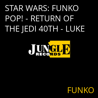 STAR WARS: FUNKO POP! - RETURN OF THE JEDI 40TH - LUKE FUNKO