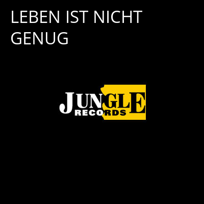 LEBEN IST NICHT GENUG -