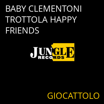 BABY CLEMENTONI TROTTOLA HAPPY FRIENDS GIOCATTOLO