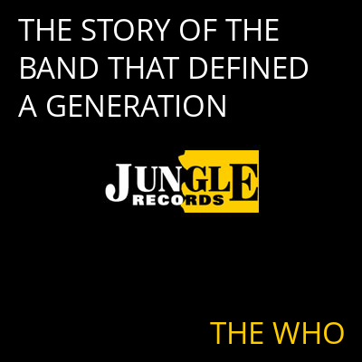 THE STORY OF THE BAND THAT DEFINED A GENERATION THE WHO