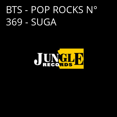BTS - POP ROCKS N° 369 - SUGA -