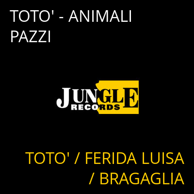 TOTO' - ANIMALI PAZZI TOTO' / FERIDA LUISA / BRAGAGLIA