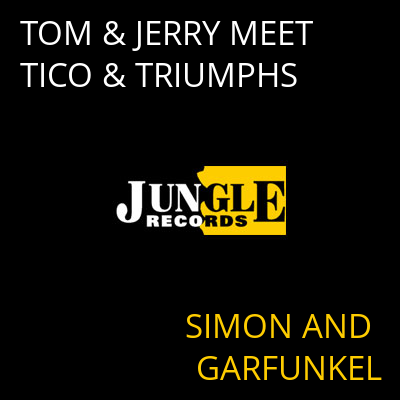 TOM & JERRY MEET TICO & TRIUMPHS SIMON AND GARFUNKEL