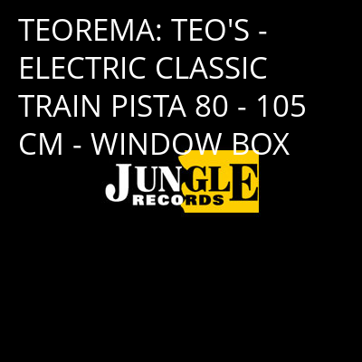 TEOREMA: TEO'S - ELECTRIC CLASSIC TRAIN PISTA 80 - 105 CM - WINDOW BOX -