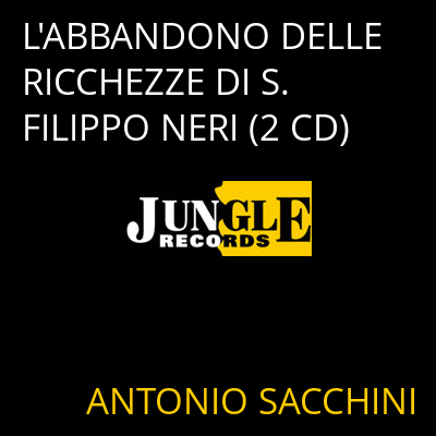 L'ABBANDONO DELLE RICCHEZZE DI S. FILIPPO NERI (2 CD) ANTONIO SACCHINI