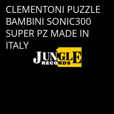 CLEMENTONI PUZZLE BAMBINI SONIC300 SUPER PZ MADE IN ITALY -