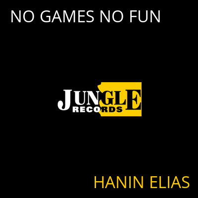 NO GAMES NO FUN HANIN ELIAS