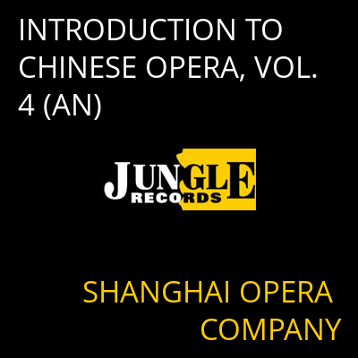 INTRODUCTION TO CHINESE OPERA, VOL. 4 (AN) SHANGHAI OPERA COMPANY