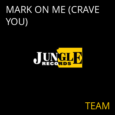 MARK ON ME (CRAVE YOU) TEAM