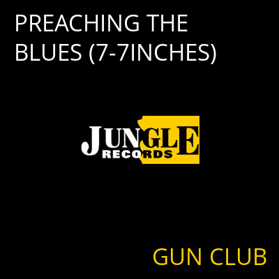 PREACHING THE BLUES (7-7INCHES) GUN CLUB