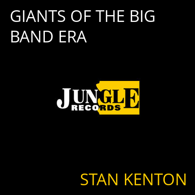 GIANTS OF THE BIG BAND ERA STAN KENTON