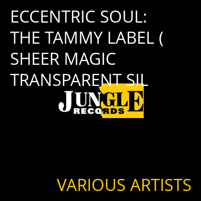 ECCENTRIC SOUL: THE TAMMY LABEL (SHEER MAGIC TRANSPARENT SIL VARIOUS ARTISTS