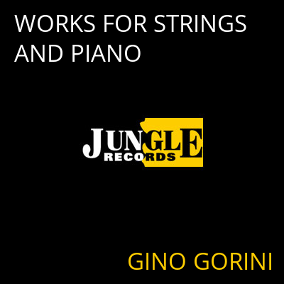 WORKS FOR STRINGS AND PIANO GINO GORINI