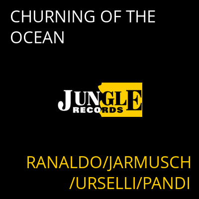 CHURNING OF THE OCEAN RANALDO/JARMUSCH/URSELLI/PANDI