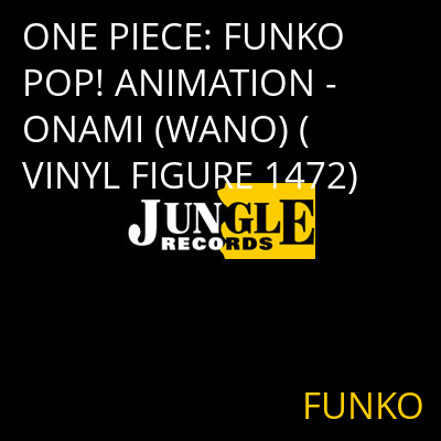 ONE PIECE: FUNKO POP! ANIMATION -  ONAMI (WANO) (VINYL FIGURE 1472) FUNKO
