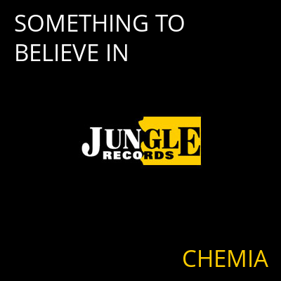 SOMETHING TO BELIEVE IN CHEMIA