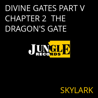 DIVINE GATES PART V CHAPTER 2  THE DRAGON'S GATE SKYLARK