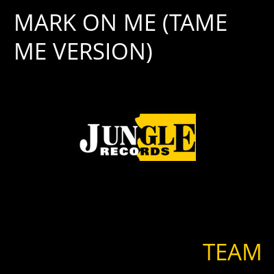 MARK ON ME (TAME ME VERSION) TEAM