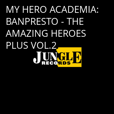 MY HERO ACADEMIA: BANPRESTO - THE AMAZING HEROES PLUS VOL.2 -